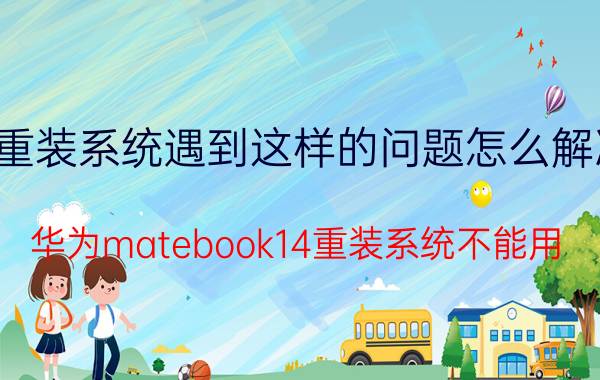 重装系统遇到这样的问题怎么解决 华为matebook14重装系统不能用？